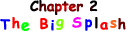 Chapter 2 - The Big Splash
