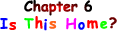 Chapter 6 - Is This Home?
